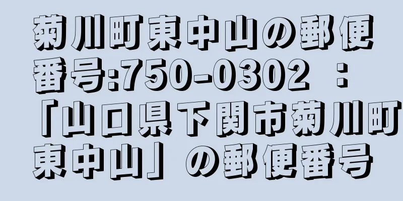 菊川町東中山の郵便番号:750-0302 ： 「山口県下関市菊川町東中山」の郵便番号