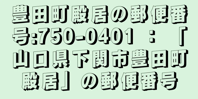 豊田町殿居の郵便番号:750-0401 ： 「山口県下関市豊田町殿居」の郵便番号