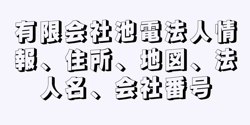 有限会社池電法人情報、住所、地図、法人名、会社番号