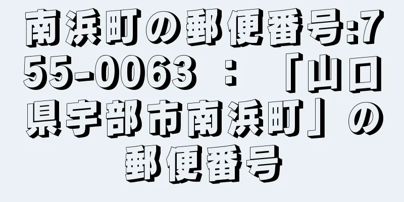 南浜町の郵便番号:755-0063 ： 「山口県宇部市南浜町」の郵便番号