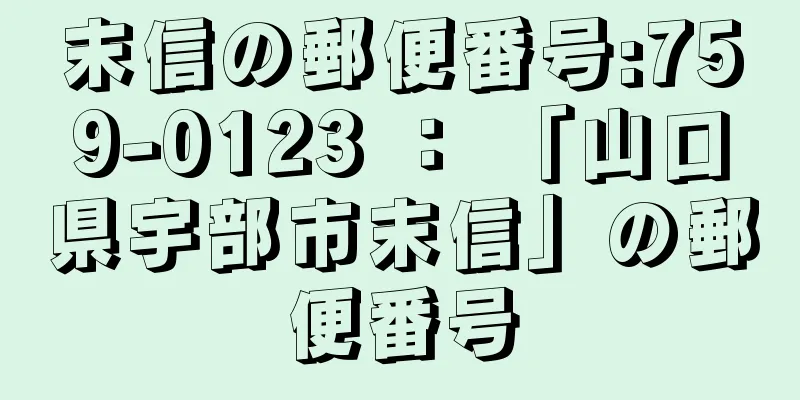 末信の郵便番号:759-0123 ： 「山口県宇部市末信」の郵便番号
