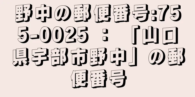 野中の郵便番号:755-0025 ： 「山口県宇部市野中」の郵便番号