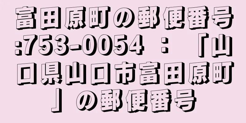 富田原町の郵便番号:753-0054 ： 「山口県山口市富田原町」の郵便番号