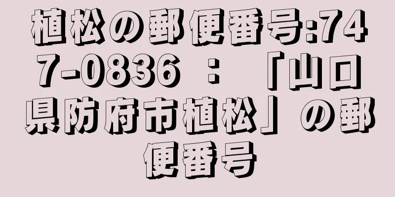 植松の郵便番号:747-0836 ： 「山口県防府市植松」の郵便番号