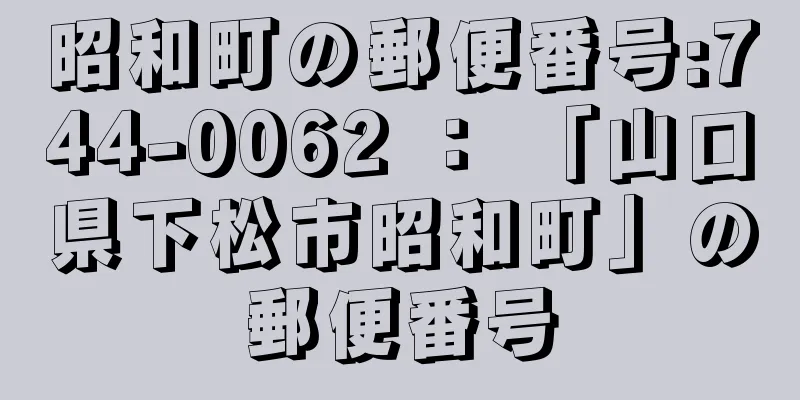 昭和町の郵便番号:744-0062 ： 「山口県下松市昭和町」の郵便番号