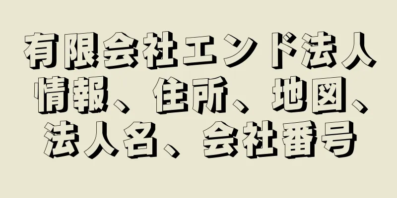 有限会社エンド法人情報、住所、地図、法人名、会社番号