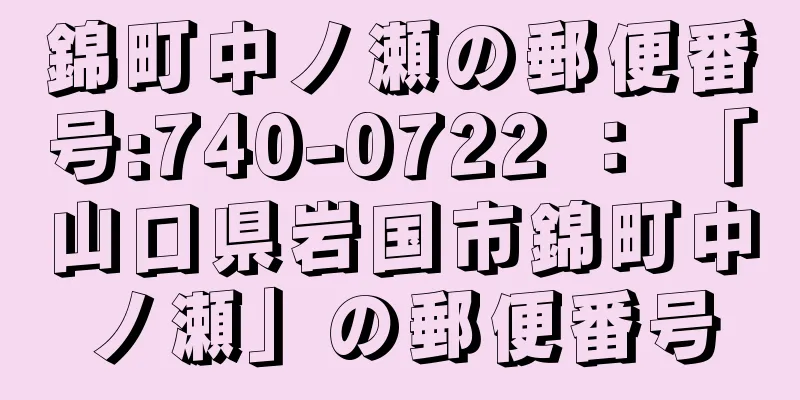 錦町中ノ瀬の郵便番号:740-0722 ： 「山口県岩国市錦町中ノ瀬」の郵便番号