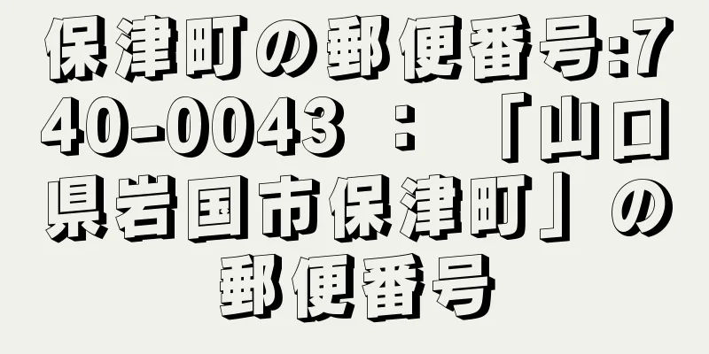 保津町の郵便番号:740-0043 ： 「山口県岩国市保津町」の郵便番号
