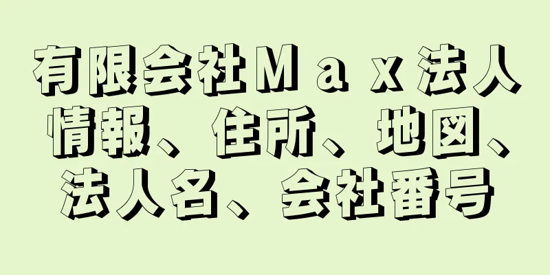 有限会社Ｍａｘ法人情報、住所、地図、法人名、会社番号