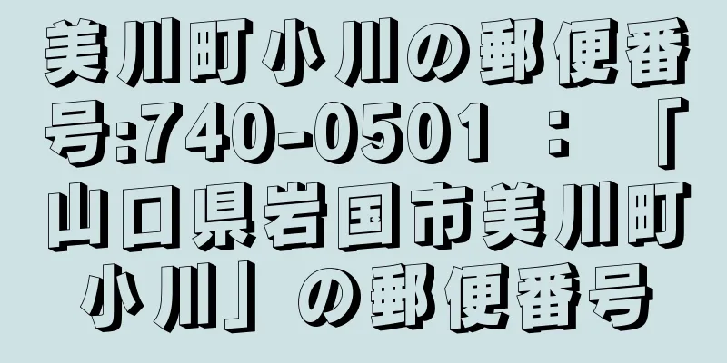 美川町小川の郵便番号:740-0501 ： 「山口県岩国市美川町小川」の郵便番号