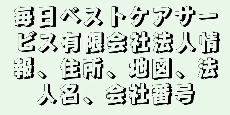 毎日ベストケアサービス有限会社法人情報、住所、地図、法人名、会社番号