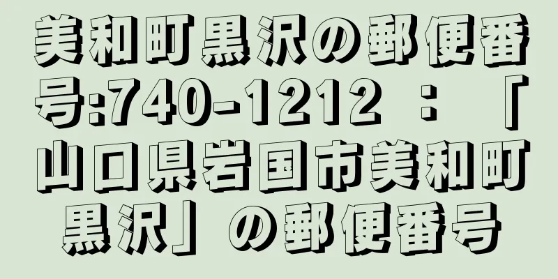 美和町黒沢の郵便番号:740-1212 ： 「山口県岩国市美和町黒沢」の郵便番号