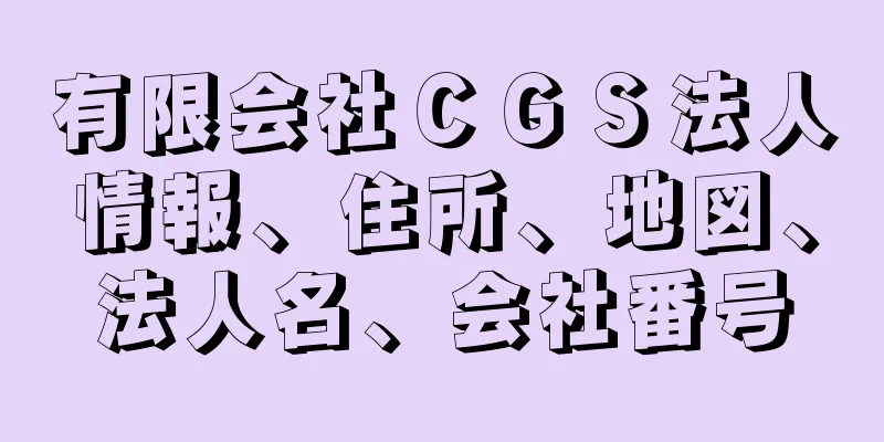 有限会社ＣＧＳ法人情報、住所、地図、法人名、会社番号