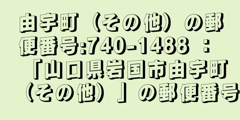 由宇町（その他）の郵便番号:740-1488 ： 「山口県岩国市由宇町（その他）」の郵便番号