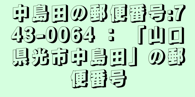 中島田の郵便番号:743-0064 ： 「山口県光市中島田」の郵便番号