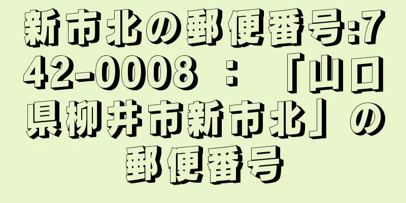 新市北の郵便番号:742-0008 ： 「山口県柳井市新市北」の郵便番号