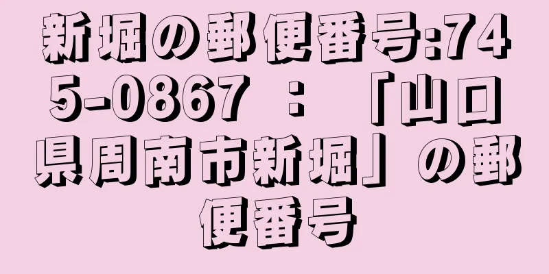 新堀の郵便番号:745-0867 ： 「山口県周南市新堀」の郵便番号