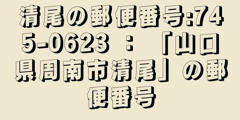 清尾の郵便番号:745-0623 ： 「山口県周南市清尾」の郵便番号