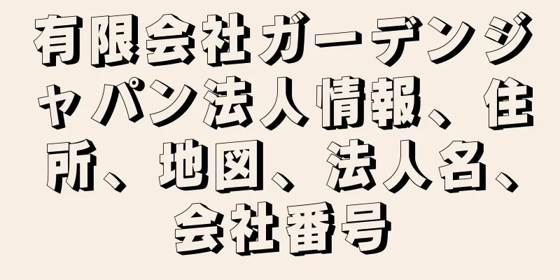有限会社ガーデンジャパン法人情報、住所、地図、法人名、会社番号