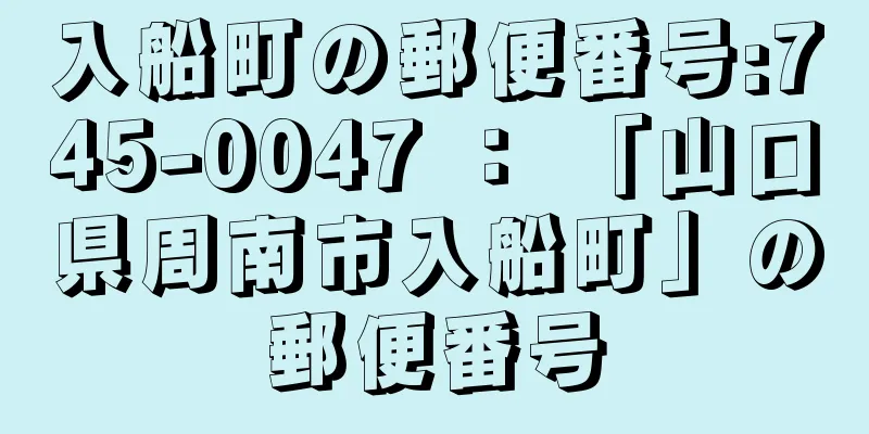 入船町の郵便番号:745-0047 ： 「山口県周南市入船町」の郵便番号