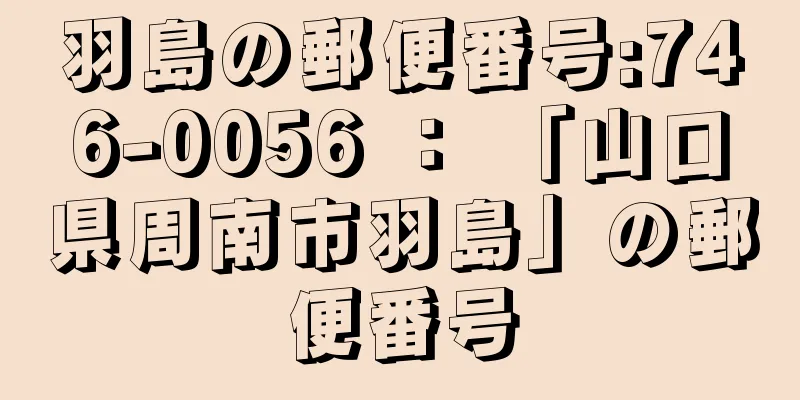羽島の郵便番号:746-0056 ： 「山口県周南市羽島」の郵便番号