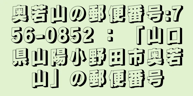 奥若山の郵便番号:756-0852 ： 「山口県山陽小野田市奥若山」の郵便番号