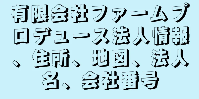 有限会社ファームプロデュース法人情報、住所、地図、法人名、会社番号