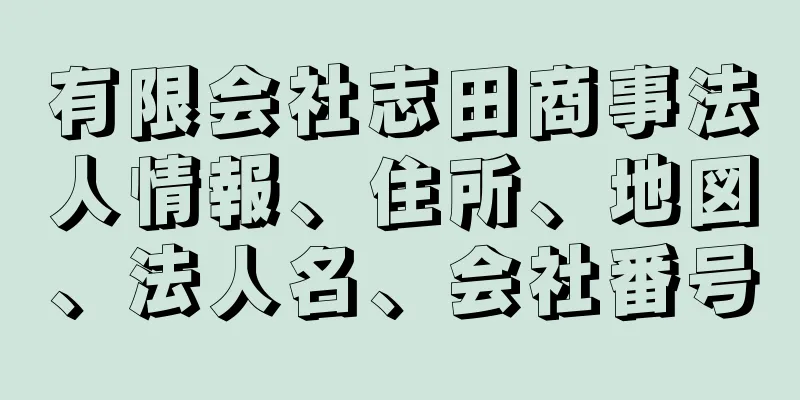 有限会社志田商事法人情報、住所、地図、法人名、会社番号
