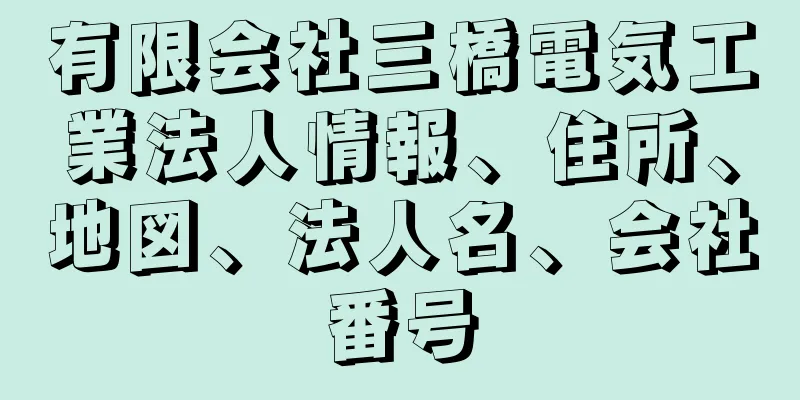 有限会社三橋電気工業法人情報、住所、地図、法人名、会社番号
