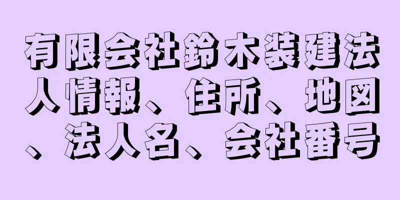 有限会社鈴木装建法人情報、住所、地図、法人名、会社番号