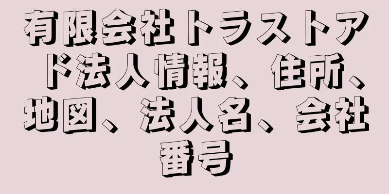 有限会社トラストアド法人情報、住所、地図、法人名、会社番号