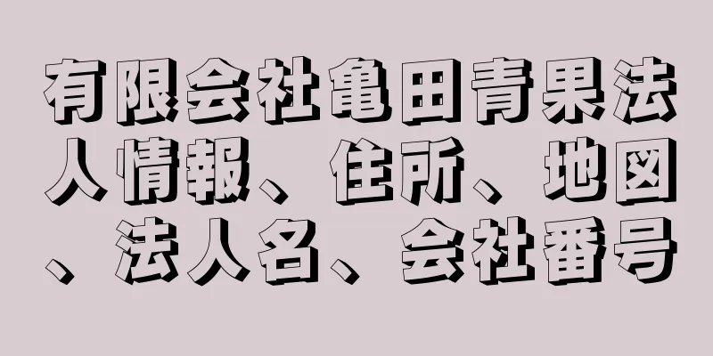 有限会社亀田青果法人情報、住所、地図、法人名、会社番号