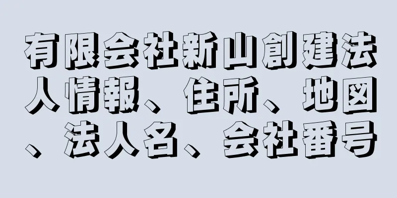 有限会社新山創建法人情報、住所、地図、法人名、会社番号