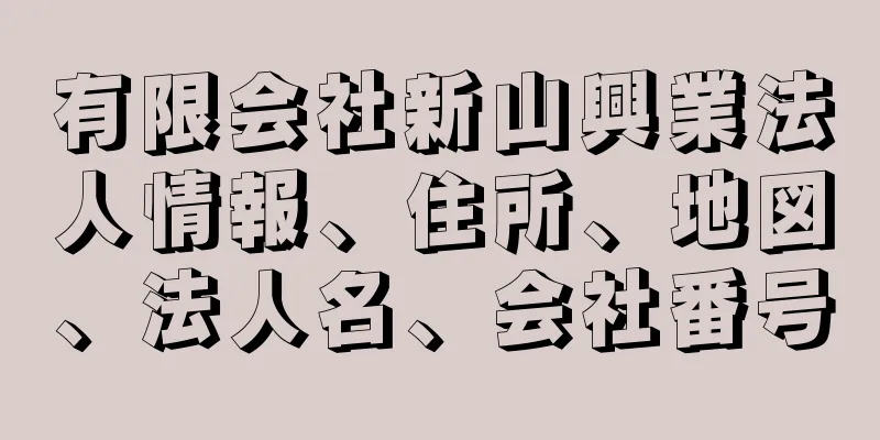 有限会社新山興業法人情報、住所、地図、法人名、会社番号