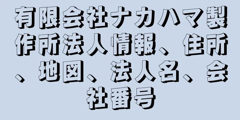 有限会社ナカハマ製作所法人情報、住所、地図、法人名、会社番号