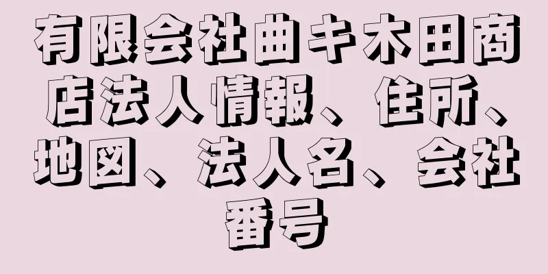 有限会社曲キ木田商店法人情報、住所、地図、法人名、会社番号
