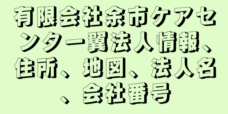 有限会社余市ケアセンター翼法人情報、住所、地図、法人名、会社番号