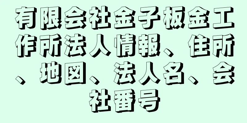 有限会社金子板金工作所法人情報、住所、地図、法人名、会社番号