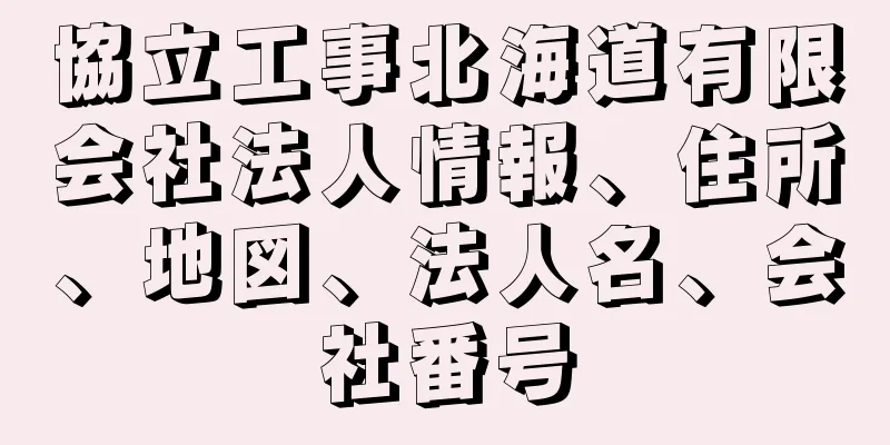 協立工事北海道有限会社法人情報、住所、地図、法人名、会社番号