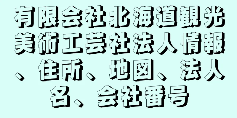 有限会社北海道観光美術工芸社法人情報、住所、地図、法人名、会社番号