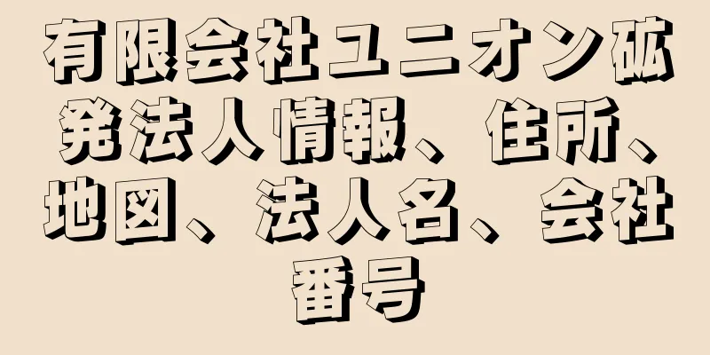 有限会社ユニオン砿発法人情報、住所、地図、法人名、会社番号