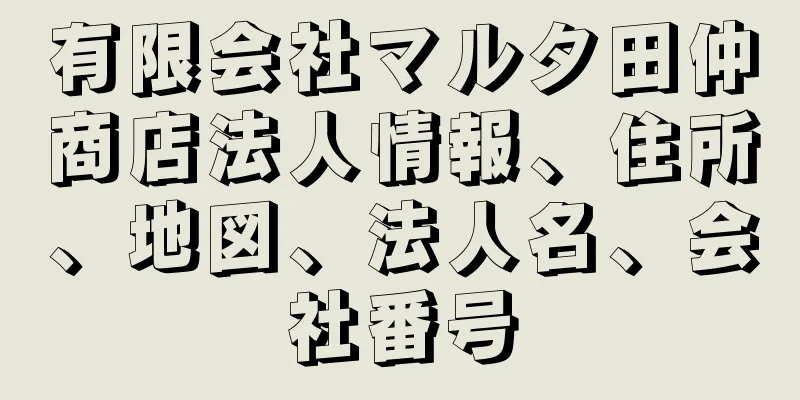 有限会社マルタ田仲商店法人情報、住所、地図、法人名、会社番号