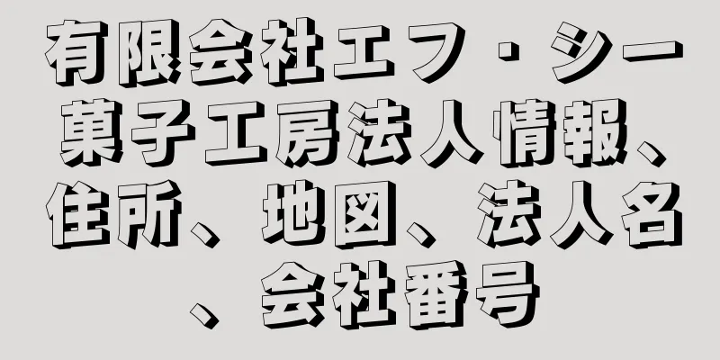 有限会社エフ・シー菓子工房法人情報、住所、地図、法人名、会社番号