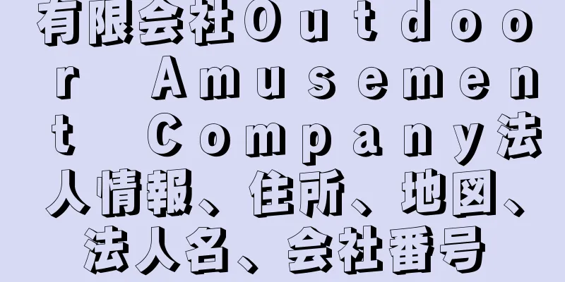 有限会社Ｏｕｔｄｏｏｒ　Ａｍｕｓｅｍｅｎｔ　Ｃｏｍｐａｎｙ法人情報、住所、地図、法人名、会社番号