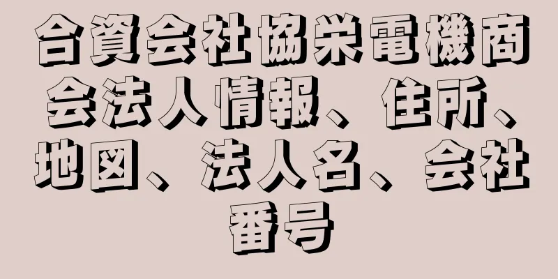 合資会社協栄電機商会法人情報、住所、地図、法人名、会社番号
