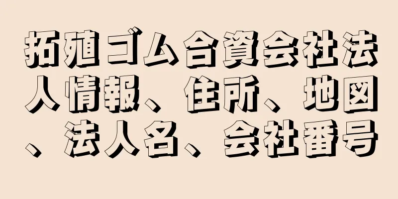 拓殖ゴム合資会社法人情報、住所、地図、法人名、会社番号