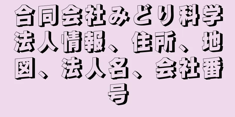 合同会社みどり科学法人情報、住所、地図、法人名、会社番号
