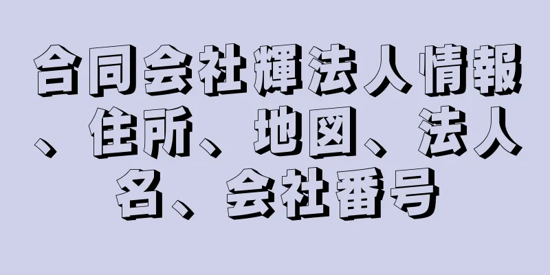 合同会社輝法人情報、住所、地図、法人名、会社番号