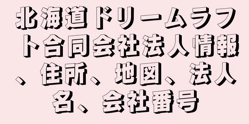 北海道ドリームラフト合同会社法人情報、住所、地図、法人名、会社番号