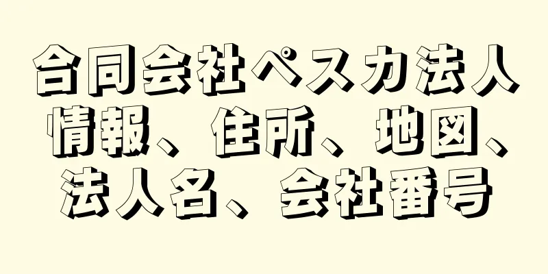 合同会社ペスカ法人情報、住所、地図、法人名、会社番号
